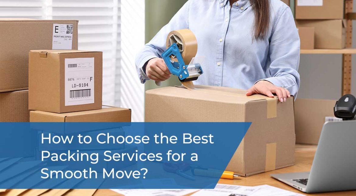 How to Choose the Best Packing Services for a Smooth Move