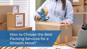 How to Choose the Best Packing Services for a Smooth Move