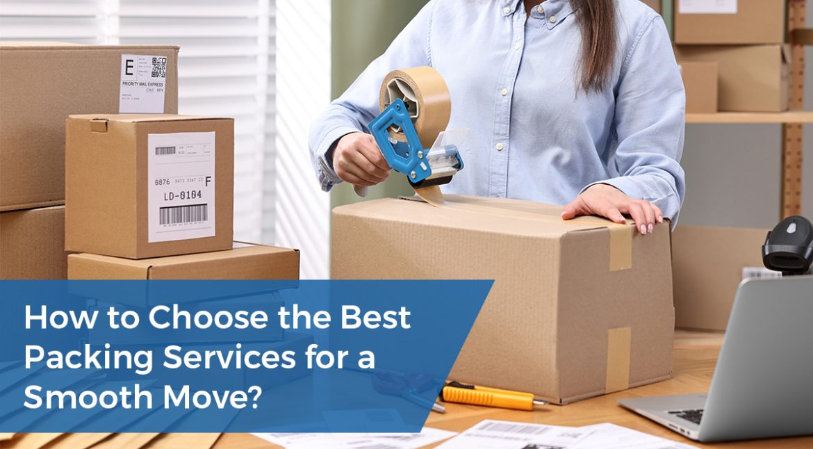 How to Choose the Best Packing Services for a Smooth Move